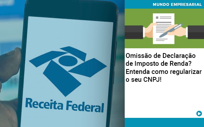 Omissao De Declaracao De Imposto De Renda Entenda Como Regularizar O Seu Cnpj - Organização Contábil Lawini