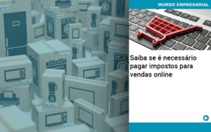 Saiba Se E Necessario Pagar Impostos Para Vendas Online - Organização Contábil Lawini