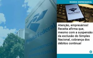 Atencao Empresarios Receita Afirma Que Mesmo Com A Suspensao Da Exclusao Do Simples Nacional Cobranca Dos Debitos Continua - Organização Contábil Lawini