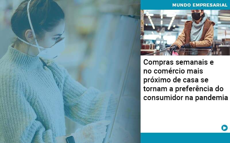 Compras Semanais E No Comercio Mais Proximo De Casa Se Tornam A Preferencia Do Consumidor Na Pandemia - Organização Contábil Lawini