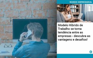 Modelo Hibrido De Trabalho Se Torna Tendencia Entre As Empresas Descubra As Vantagens E Desafios Organização Contábil Lawini - Contabilidade do Jesus