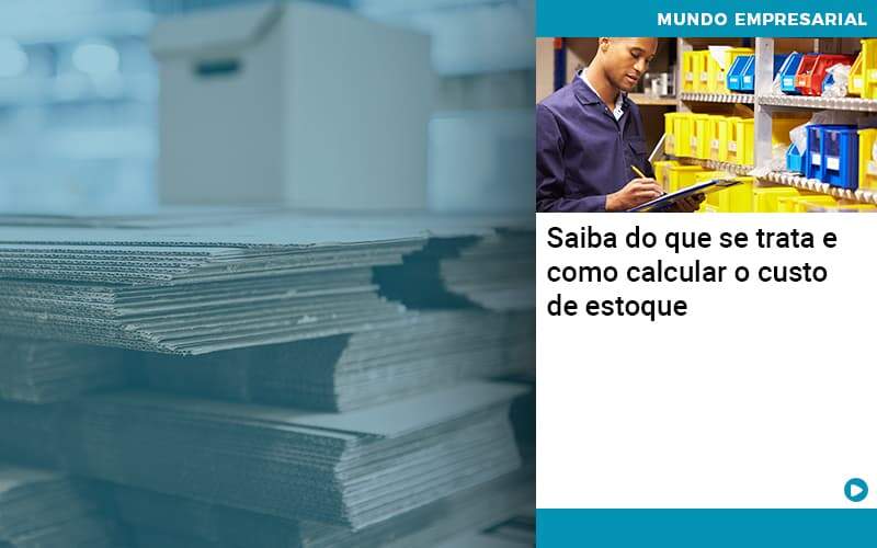 Saiba Do Que Se Trata E Como Calcular O Custo De Estoque Organização Contábil Lawini - Contabilidade do Jesus