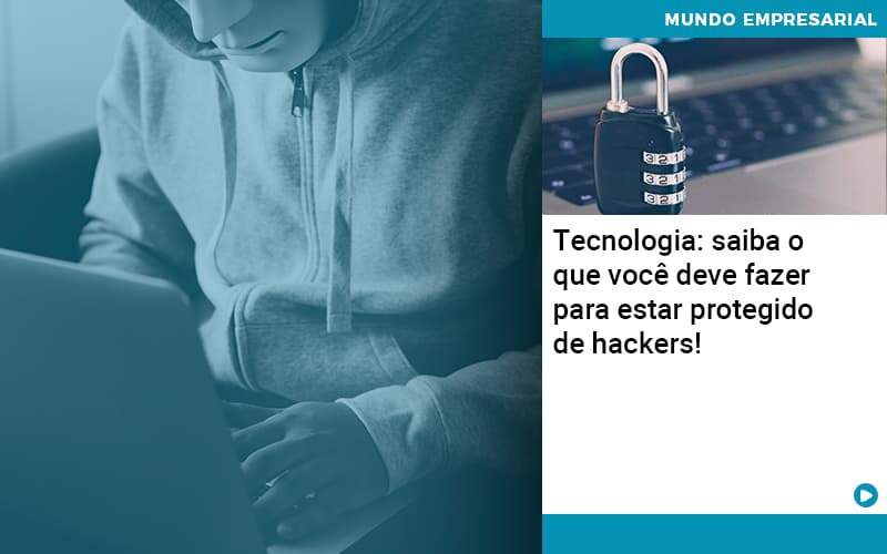 Tecnologia Saiba O Que Voce Deve Fazer Para Estar Protegido De Hackers Organização Contábil Lawini - Contabilidade do Jesus