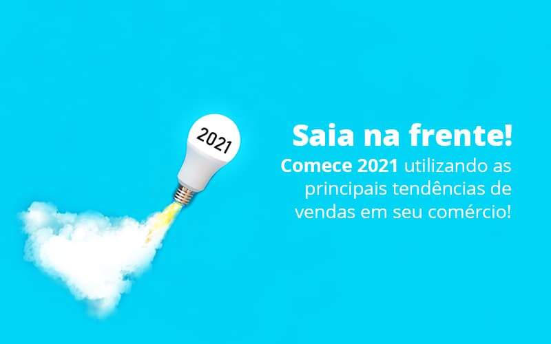 Saia Na Frente Comece 2021 Utilizando As Principais Tendencias De Vendas Em Seu Comercio Post 1 Organização Contábil Lawini - Contabilidade do Jesus