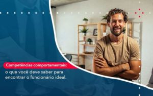 Competencias Comportamntais O Que Voce Deve Saber Para Encontrar O Funcionario Ideal Organização Contábil Lawini - Contabilidade do Jesus