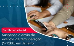 De Olho No E Social Suspenso O Envio De Eventos De Remuneracao S 1200 Em Janeiro Organização Contábil Lawini - Contabilidade do Jesus