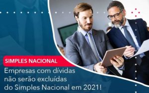 Empresas Com Dividas Nao Serao Excluidas Do Simples Nacional Em 2021 Organização Contábil Lawini - Contabilidade do Jesus