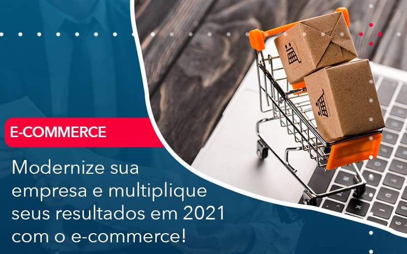 Modernize Sua Empresa E Multiplique Seus Resultados Em 2021 Com O E Commerce Organização Contábil Lawini - Contabilidade do Jesus