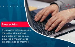 5 Impostos Diferentes Que Merecem Sua Atencao Para Estar En Dia Com O Governo E Manter A Sua Empresa Nos Conformes 1 Organização Contábil Lawini - Contabilidade do Jesus