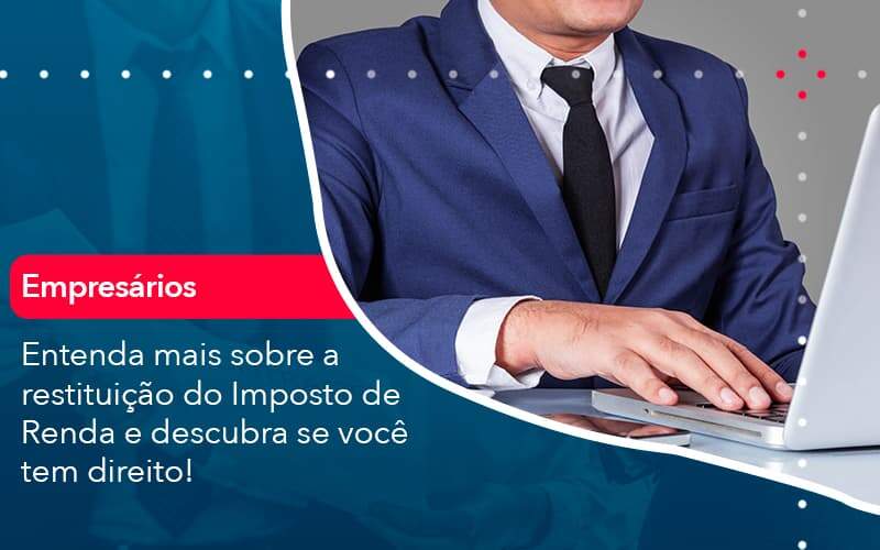 Entenda Mais Sobre A Restituicao Do Imposto De Renda E Descubra Se Voce Tem Direito 1 Organização Contábil Lawini - Contabilidade do Jesus