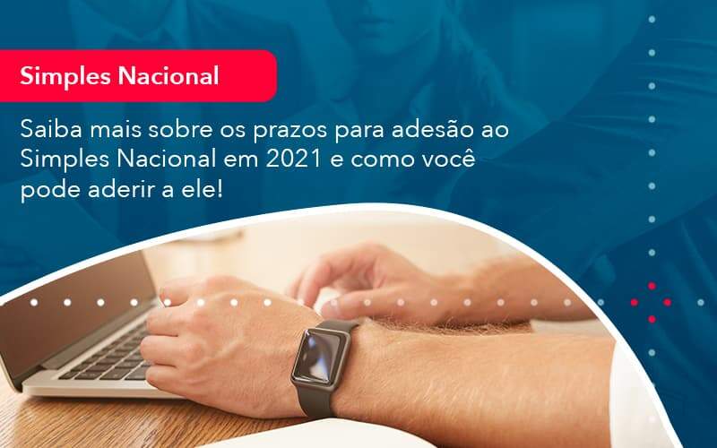 Saiba Mais Sobre Os Prazos Para Adesao Ao Simples Nacional Em 2021 E Como Voce Pode Aderir A Ele 1 Organização Contábil Lawini - Contabilidade do Jesus