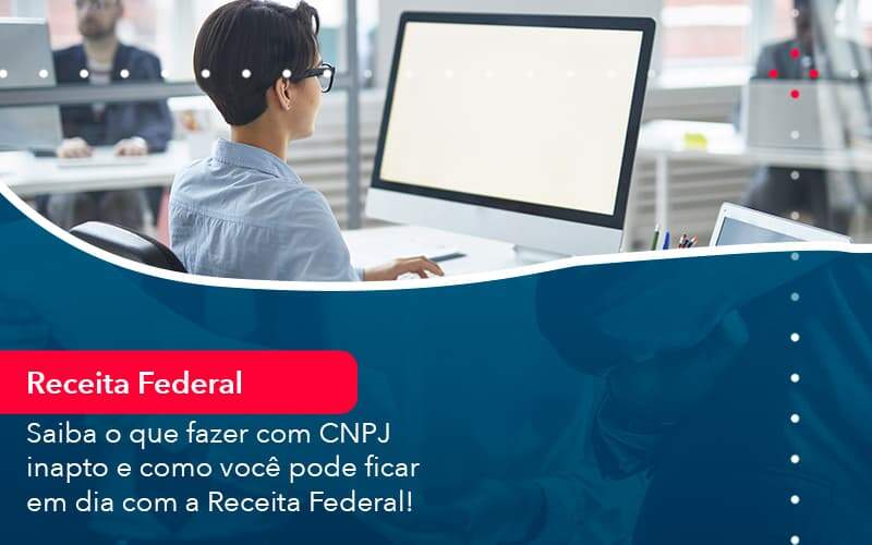 Saiba O Que Fazer Com Cnpj Inapto E Como Voce Pode Ficar Em Dia Com A Receita Federal 1 Organização Contábil Lawini - Contabilidade do Jesus