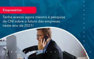 Tenha Acesso Agora Mesmo A Pesquisa Da Cni Sobre O Futuro Das Empresas Neste Ano De 2021 1 Organização Contábil Lawini - Contabilidade do Jesus