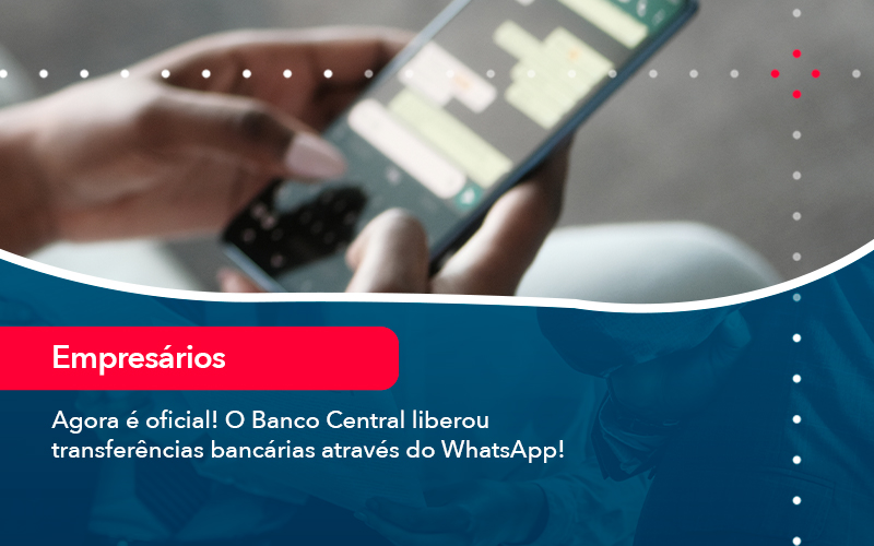 Agora E Oficial O Banco Central Liberou Transferencias Bancarias Atraves Do Whatsapp - Contabilidade do Jesus