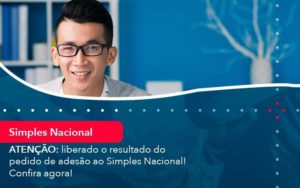 Atencao Liberado O Resultado Do Pedido De Adesao Ao Simples Nacional Confira Agora 1 Organização Contábil Lawini - Contabilidade do Jesus