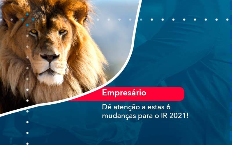 De Atencao A Estas 6 Mudancas Para O Ir 2021 1 Organização Contábil Lawini - Contabilidade do Jesus