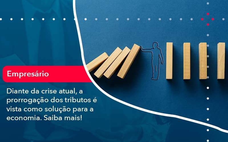 Diante Da Crise Atual A Prorrogacao Dos Tributos E Vista Como Solucao Para A Economia 1 Organização Contábil Lawini - Contabilidade do Jesus