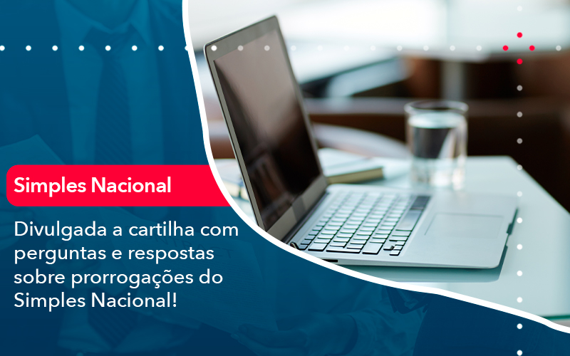 Divulgada A Cartilha Com Perguntas E Respostas Sobre Prorrogacoes Do Simples Nacional - Contabilidade do Jesus