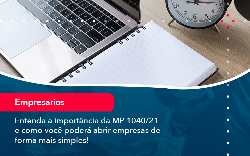 Entenda A Importancia Da Mp 1040 21 E Como Voce Podera Abrir Empresas De Forma Mais Simples - Contabilidade do Jesus