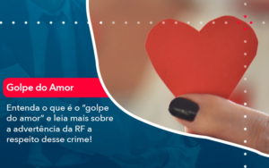 Entenda O Que E O Golpe Do Amor E Leia Mais Sobre A Advertencia Da Rf A Respeito Desse Crime 1 - Contabilidade do Jesus