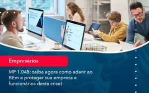 Mp 1045 Saiba Agora Como Aderir Ao Bem E Proteger Sua Empresa E Funcionarios Desta Crise 1 - Contabilidade do Jesus