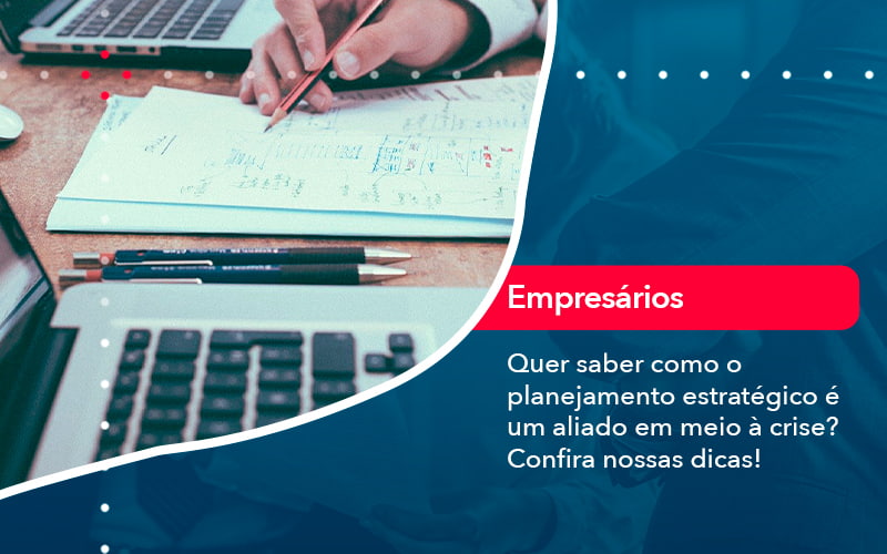 Quer Saber Como O Planejamento Estrategico E Um Aliado Em Meio A Crise Confira Nossas Dicas 2 - Contabilidade do Jesus