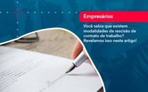 Voce Sabia Que Existem Modalidades De Rescisao De Contrato De Trabalho - Contabilidade do Jesus