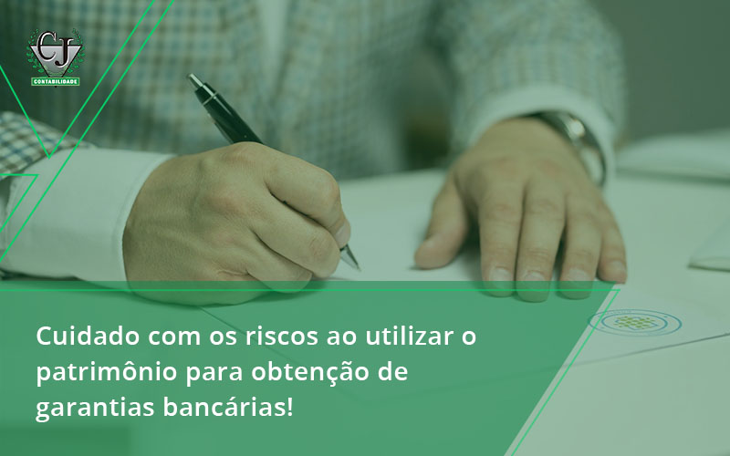 Cuidado Com Os Riscos Ao Utilizar O Patrimônio Para Obtenção De Garantias Bancárias Jesus - Contabilidade do Jesus