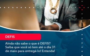 Ainda Nao Sabe O Que E Defis Saiba Que Voce So Tem Ate O Dia 31 De Maio Para Entrega Lo 1 - Contabilidade do Jesus