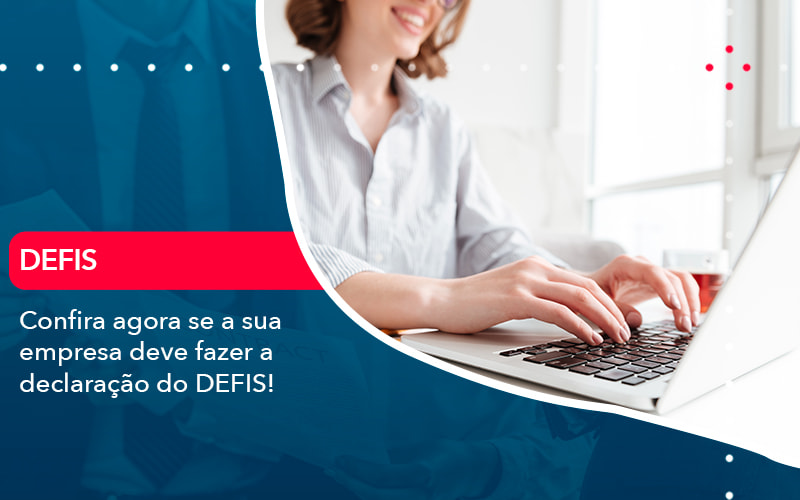 Confira Agora Se A Sua Empresa Deve Fazer A Declaracao Do Defis 1 - Contabilidade do Jesus