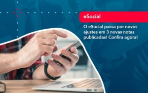 O E Social Passa Por Novos Ajustes Em 3 Novas Notas Publicadas Confira Agora 1 - Contabilidade do Jesus