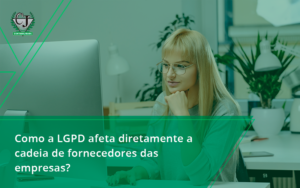 Como A Lgpd Afeta Diretamente A Cadeia De Fornecedores Das Empresas Jesus - Contabilidade do Jesus