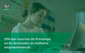 20% Dos Recursos Do Pronampe Serão Destinados às Mulheres Empreendedoras! Contabilidade Jesus - Contabilidade do Jesus