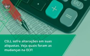 Csll Sofre Alterações Em Suas Alíquotas. Veja Quais Foram As Mudanças Na Ecf! Contabilidade Jesus - Contabilidade do Jesus