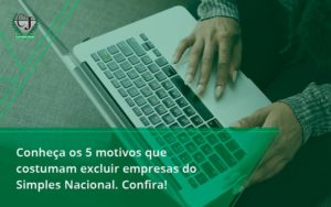 Conheça Os 5 Motivos Que Costumam Excluir Empresas Do Simples Nacional. Confira! Contabilidade Jesus - Contabilidade do Jesus