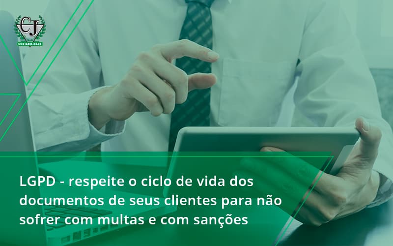 Lgpd Respeite O Ciclo De Vida Dos Documentos De Seus Clientes Para Não Sofrer Com Multas E Com Sanções Contabilidade Jesus - Contabilidade do Jesus