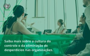 Saiba Mais Sobre A Cultura Do Controle E Da Eliminação De Desperdícios Nas Organizações. Contabilidade Jesus - Contabilidade do Jesus