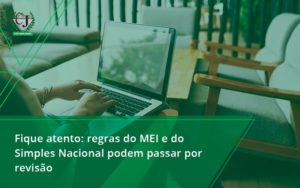 Fique Atento Regras Mei E Do Simples Nacional Podem Passar Por Revisao Contabilidade Jesus - Contabilidade do Jesus