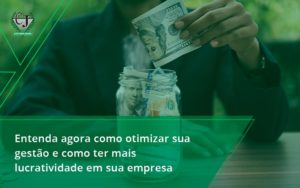 Entenda Agora Como Otimizar Sua Gestão E Como Ter Mais Lucratividade Em Sua Empresa Contabilidade Jesus - Contabilidade do Jesus