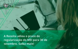 A Receita Adiou O Prazo De Regularização Do Mei Para 30 De Setembro. Saiba Mais! Contabilidade Jesus - Contabilidade do Jesus