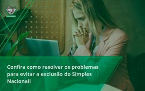 Confira Como Resolver Os Problemas Para Evitar A Exclusão Do Simples Nacional! Contabilidade Jesus (1) - Contabilidade do Jesus