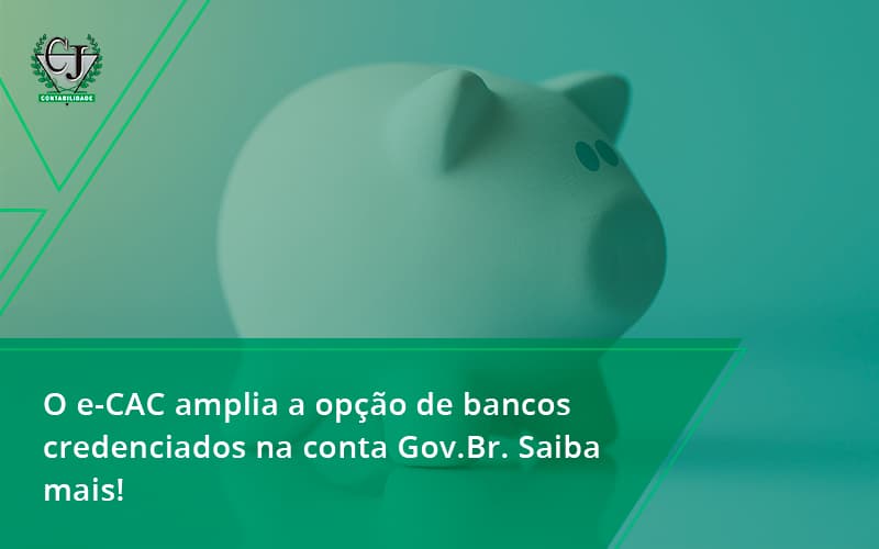 O E Cac Amplia A Opção De Bancos Credenciados Na Conta Gov.br. Saiba Mais! Contabilidade Jesus - Contabilidade do Jesus