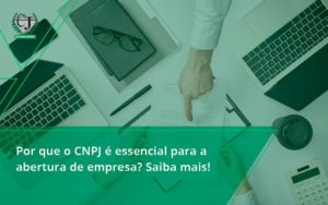 Por Que O Cnpj é Essencial Para A Abertura De Empresa Contabilidade Jesus - Contabilidade do Jesus