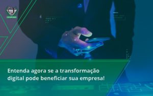 Entenda Agora Se A Transformação Digital Pode Beneficiar Sua Empresa! Contabilidade Jesus - Contabilidade do Jesus