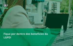 Fique Por Dentro Dos Beneficios Da Lgpd Contabilidade Jesus - Contabilidade do Jesus