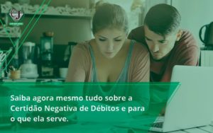 Saiba Agora Mesmo Tudo Sobre A Certidao Negativa E Para O Que Ela Serve Contabilidade Jesus - Contabilidade do Jesus