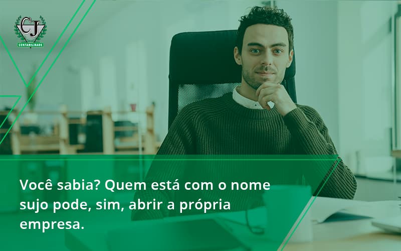 Quem Está Com O Nome Sujo Pode, Sim, Abrir A Própria Empresa. Contabilidade Jesus - Contabilidade do Jesus